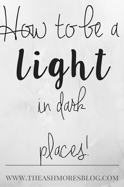 How to be a LIGHT in dark places